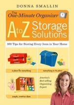 The One-Minute Organizer A to Z Storage Solutions: 500 Tips for Storing Every Item in Your Home - Donna Smallin Kuper, Donna Smallin