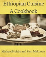 Ethiopian Cuisine: A Cookbook - Michael Holtby