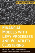 Financial Models with Levy Processes and Volatility Clustering - Svetlozar T. Rachev, Young Shin Kim, Michele L. Bianchi, Frank J. Fabozzi