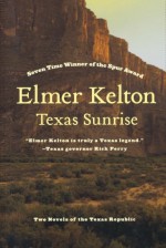 Texas Sunrise: Two Novels of the Texas Republic - Elmer Kelton