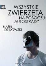 Wszystkie zwierzęta na poboczu autostrady - Błażej Dzikowski