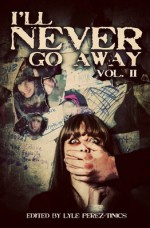 I'll Never Go Away Vol. 2 - Dale Eldon, Tom Barlow, Vincenzo Bilof, Rob Bliss, Rasmenia Massoud, Rocky Alexander, Tracy L. Lyall, Tim Reynolds, Joshua Skye, Clint Smith, Lyle Perez-Tinics