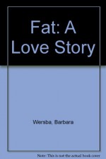 Fat: A Love Story - Barbara Wersba