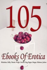 105 Ebooks Of Erotica - Richardson, Kelley, Duncan, Wright, Howard, King, Rogers, Morgan, Robinson, Jackson