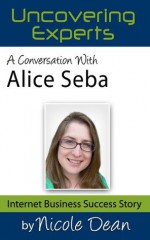 A Conversation with Alice Seba: Online Business Success Stories (Nicole Dean's Online Talk Radio) - Nicole Dean, Alice Seba