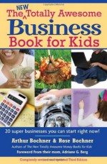 The New Totally Awesome Business Book for Kids - Arthur Bochner, Rose Bochner, Adriane G. Berg