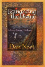 Romancing the Divine: A Story about True Love - Don Nori Sr.