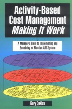 Activity-Based Cost Management Making It Work: A Manager's Guide to Implementing and Sustaining an Effective ABC System - Gary Cokins