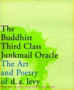 The Buddhist Third Class Junkmail Oracle: The Art and Poetry of d.a. levy - D.A. Levy, Mike Golden