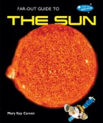 Far-Out Guide to the Sun (Far-Out Guide to the Solar System) - Mary Kay Carson