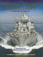 Royal Fleet Auxillary: A Century of Service - Tom Adams, Thomas A. Adams