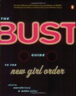 The Bust Guide to the New Girl Order - Marcelle Karp, Janice Erlbaum, Debbie Stoller