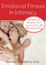 Emotional Fitness for Intimacy: Sweeten and Deepen Your Love in Only 10 Minutes a Day - Barton Goldsmith