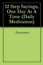 12 Step Sayings, One Day At A Time (Daily Meditation) - Anonymous Anonymous, Gary Clark