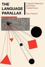 The Language Parallax: Linguistic Relativism And Poetic Indeterminacy - Paul Friedrich