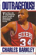 Outrageous!: The Fine Life and Flagrant Good Times of Basketball's Irresistible Force - Charles Barkley, Roy S. Johnson