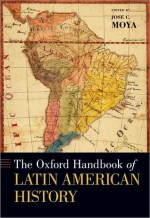 The Oxford Handbook of Latin American History - José C. Moya