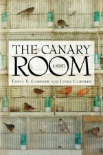 The Canary Room: A Novel - Edwin F. Casebeer, Linda Casebeer