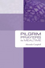 Pilgrim Prayers for Mealtime - Alexander Campbell