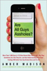 Are All Guys Assholes?: More Than 1,000 Guys in 10 Cities Reveal Why They're Not, Why They Sometimes Act Like They Are, and How Understanding Their Real Feelings Will Solve Your Guy Drama Once and For All - Amber Madison