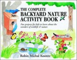 The Complete Backyard Nature Activity Book: Fun Projects for Kids to Learn About the Wonders of Wildlife and Nature - Robin Michal Koontz