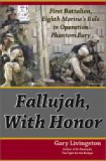 Fallujah, with Honor; First Battalion, Eighth Marine's Role in Operation Phantom Fury; Expanded 2nd Edition - Gary Livingston