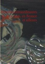 Histoires extraordinaires de chez nous, en Beauce et ailleurs - André Lejeune