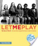 Let Me Play: The Story of Title IX: The Law That Changed the Future of Girls in America - Karen Blumenthal