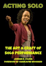 ACTING SOLO: THE ART AND CRAFT OF SOLO PERFORMANCE (Past Times Solo Performance Series) - Jordan Young, Charlayne Woodard