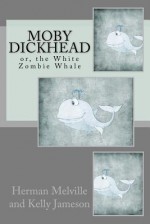 Moby Dickhead: or, the White Zombie Whale - Kelly Jameson