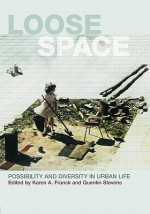 Loose Space: Possibility and Diversity in Urban Life - Karen A. Franck