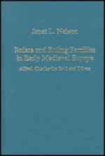 Rulers and Ruling Families in Early Medieval Europe: Alfred, Charles the Bald, and Others - Janet L. Nelson