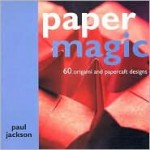 Paper Magic: 60 Origami and Papercraft Designs - Paul Jackson