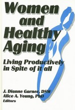 Women and Healthy Aging: Living Productively in Spite of It All - J. Dianne Garner