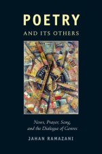 Poetry and Its Others: News, Prayer, Song, and the Dialogue of Genres - Jahan Ramazani