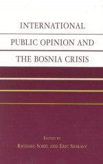 International Public Opinion and the Bosnia Crisis - Richard Sobel, Eric Shiraev, Robert Shapiro