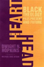 Heart and Head: Black Theology--Past, Present, and Future - Dwight N. Hopkins, Michael Eric Dyson