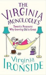 The Virginia Monologues Twenty Reasons Why Growing Old Is Great - Virginia Ironside