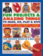 Fun Projects & Amazing Things to Make, Do, Play & Give: Two Fantastic Books in a Box: The Ultimate Rainy-Day Collection with 220 Exciting Step-By-Step Projects Shown in Over 3000 Photographs - Sally Walton, Sarah Maxwell, Lucy Painter