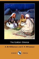 The Golden Silence - Alice Muriel Williamson, Charles Norris Williamson, George Brehm