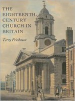 The Eighteenth-Century Church in Britain - Terry Friedman