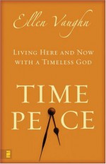 Time Peace: Living Here And Now With A Timeless God - Ellen Santilli Vaughn