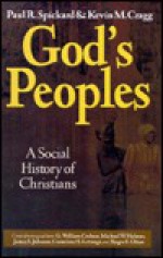 God's Peoples: A Social History of Christians - Paul Spickard, Kevin M. Cragg