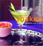 Shaken: 250 Classic Cocktails with a Twist - Jane Lawson