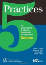 5 Practices for Orchestrating Task-Based Discussions in Science - Jennifer Cartier, Margaret Schwan Smith, Mary Kay Stein, Danielle Ross