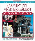 The American Country Inn and Bed & Breakfast Cookbook, Volume I: More than 1,700 crowd-pleasing recipes from 500 American Inns (American Country Inn & Bed & Breakfast Cookbook) - Kitty Maynard