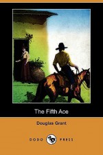 The Fifth Ace (Dodo Press) - Douglas Grant, George W. Gage