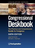 Congressional Deskbook: The Practical and Comprehensive Guide to Congress - Judy Schneider, Michael Koempel, Robert Keith