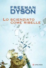 Lo scienziato come ribelle - Freeman John Dyson, Libero Sosio