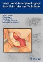 Intracranial Aneurysm Surgery: Basic Principles and Techniques - Duke Samson, H. Hunt Batjer, Jonathan White, Talmadge Trammell, Christopher S. Eddleman